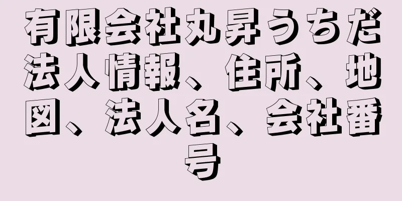 有限会社丸昇うちだ法人情報、住所、地図、法人名、会社番号