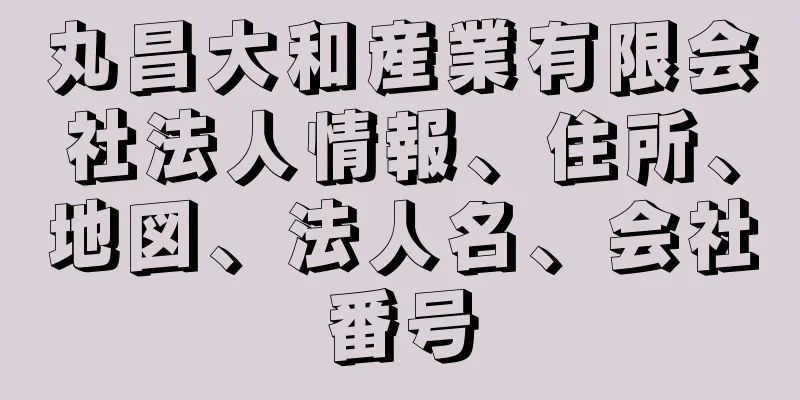 丸昌大和産業有限会社法人情報、住所、地図、法人名、会社番号