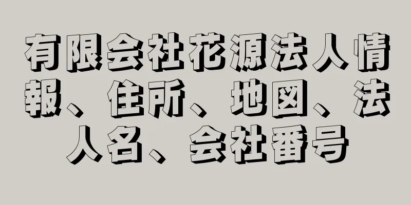 有限会社花源法人情報、住所、地図、法人名、会社番号