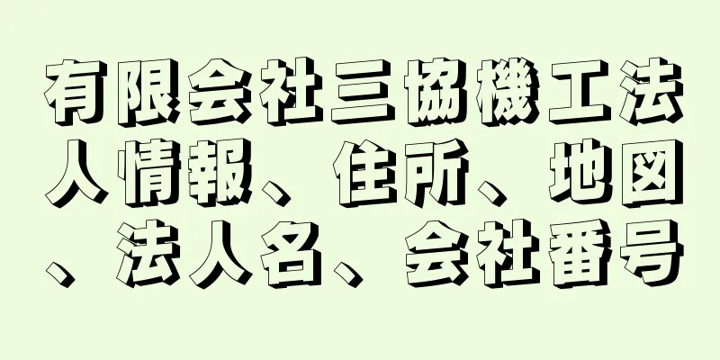 有限会社三協機工法人情報、住所、地図、法人名、会社番号