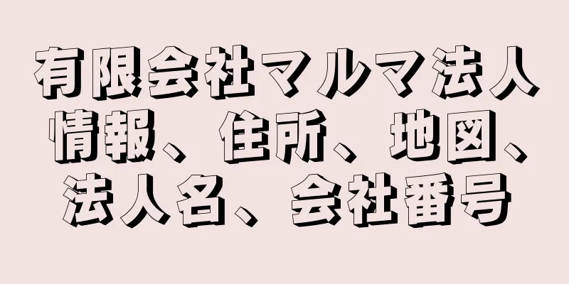 有限会社マルマ法人情報、住所、地図、法人名、会社番号