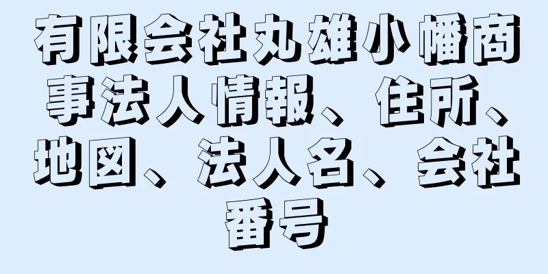 有限会社丸雄小幡商事法人情報、住所、地図、法人名、会社番号