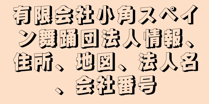 有限会社小角スペイン舞踊団法人情報、住所、地図、法人名、会社番号