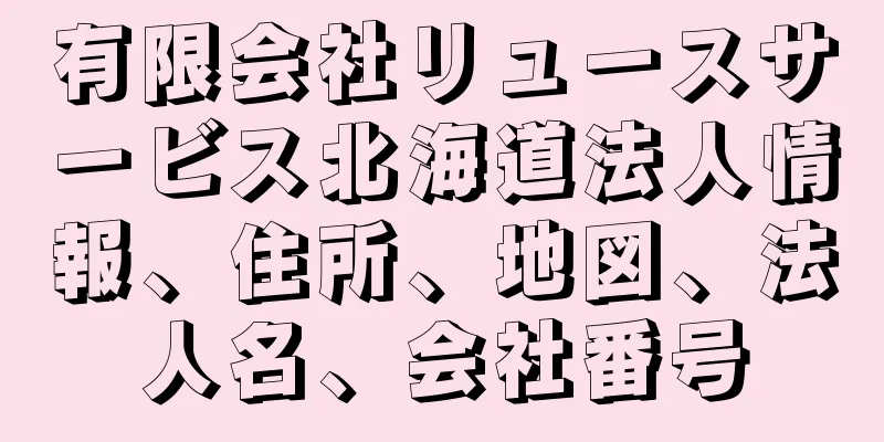 有限会社リュースサービス北海道法人情報、住所、地図、法人名、会社番号