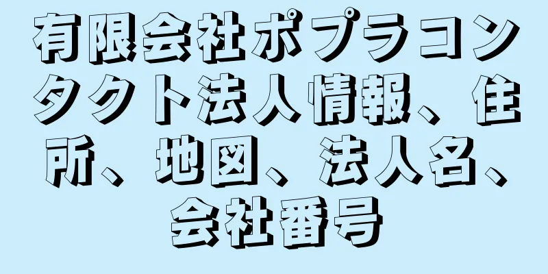 有限会社ポプラコンタクト法人情報、住所、地図、法人名、会社番号