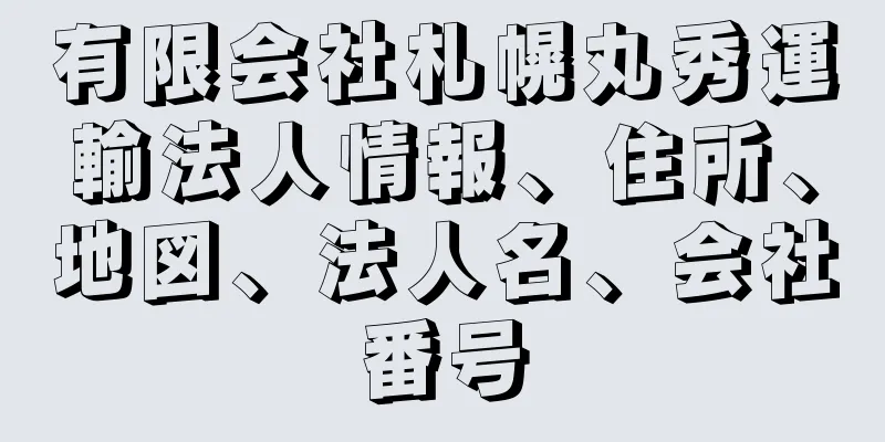 有限会社札幌丸秀運輸法人情報、住所、地図、法人名、会社番号