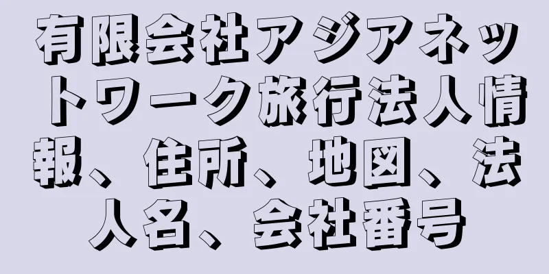 有限会社アジアネットワーク旅行法人情報、住所、地図、法人名、会社番号