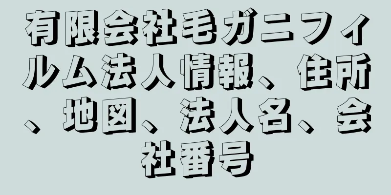 有限会社毛ガニフィルム法人情報、住所、地図、法人名、会社番号