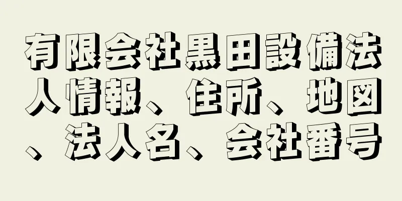 有限会社黒田設備法人情報、住所、地図、法人名、会社番号