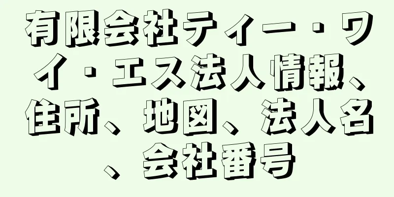 有限会社ティー・ワイ・エス法人情報、住所、地図、法人名、会社番号