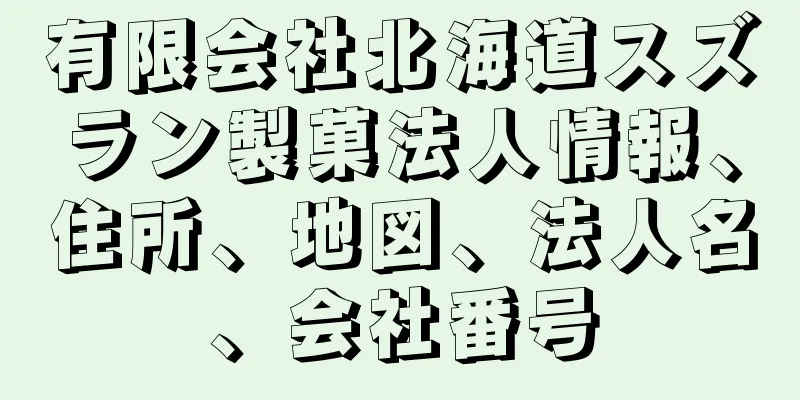 有限会社北海道スズラン製菓法人情報、住所、地図、法人名、会社番号