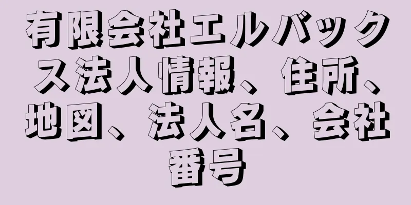 有限会社エルバックス法人情報、住所、地図、法人名、会社番号