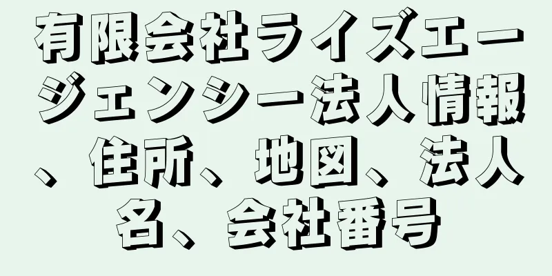 有限会社ライズエージェンシー法人情報、住所、地図、法人名、会社番号