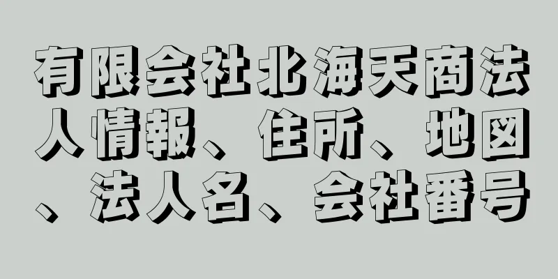 有限会社北海天商法人情報、住所、地図、法人名、会社番号