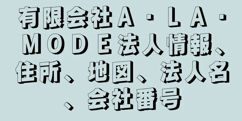 有限会社Ａ・ＬＡ・ＭＯＤＥ法人情報、住所、地図、法人名、会社番号