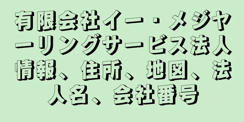 有限会社イー・メジヤーリングサービス法人情報、住所、地図、法人名、会社番号