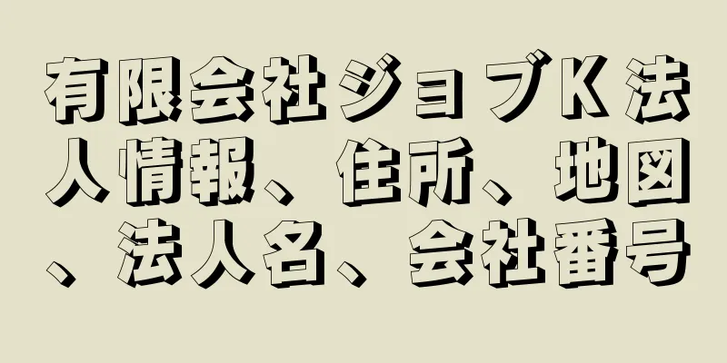 有限会社ジョブＫ法人情報、住所、地図、法人名、会社番号