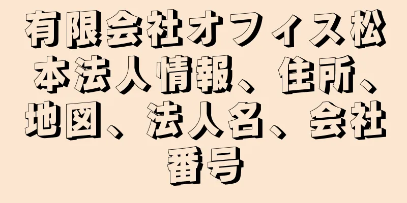 有限会社オフィス松本法人情報、住所、地図、法人名、会社番号