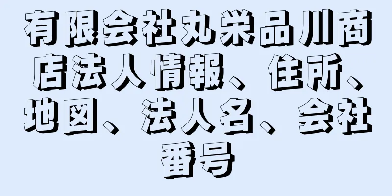 有限会社丸栄品川商店法人情報、住所、地図、法人名、会社番号