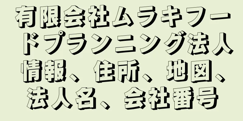有限会社ムラキフードプランニング法人情報、住所、地図、法人名、会社番号