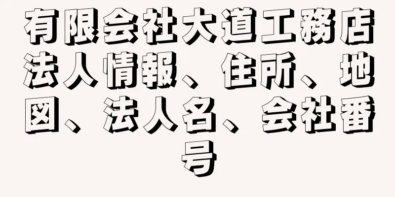 有限会社大道工務店法人情報、住所、地図、法人名、会社番号