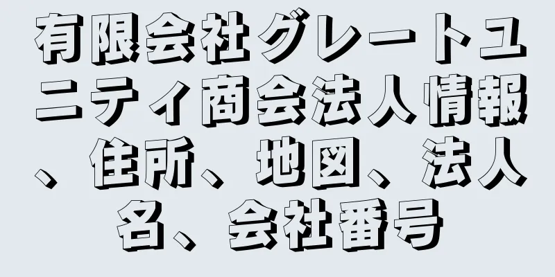 有限会社グレートユニティ商会法人情報、住所、地図、法人名、会社番号