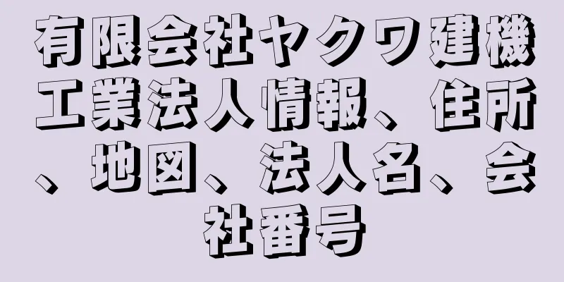 有限会社ヤクワ建機工業法人情報、住所、地図、法人名、会社番号