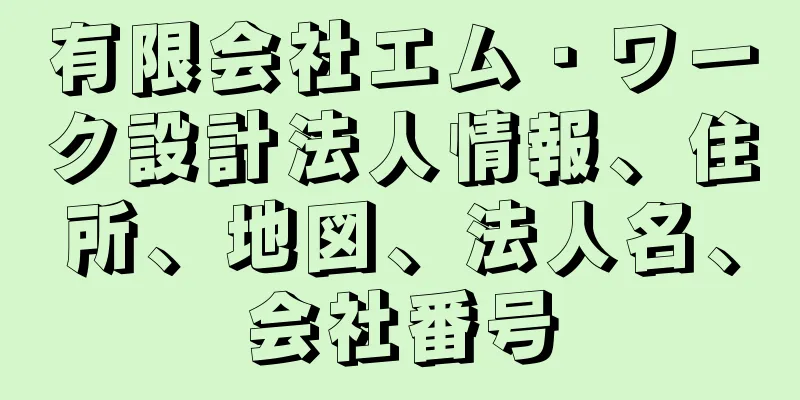 有限会社エム・ワーク設計法人情報、住所、地図、法人名、会社番号