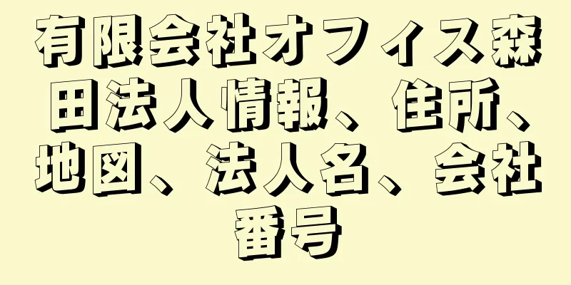 有限会社オフィス森田法人情報、住所、地図、法人名、会社番号