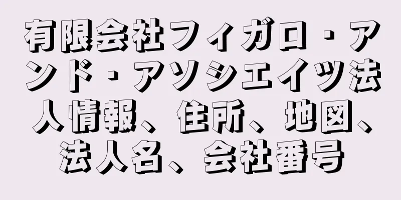 有限会社フィガロ・アンド・アソシエイツ法人情報、住所、地図、法人名、会社番号