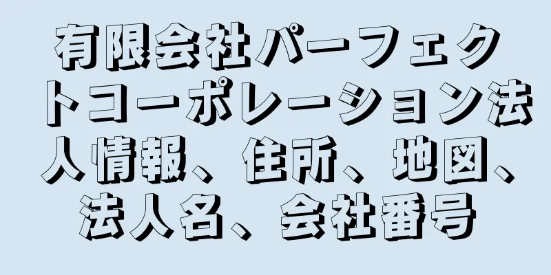 有限会社パーフェクトコーポレーション法人情報、住所、地図、法人名、会社番号