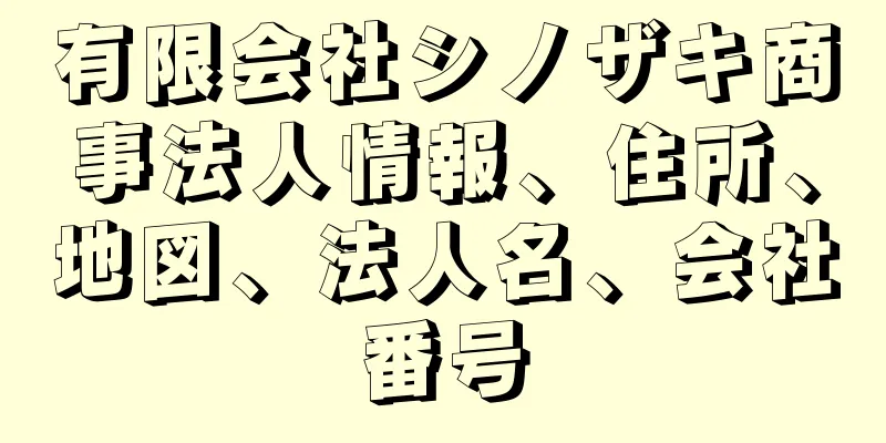 有限会社シノザキ商事法人情報、住所、地図、法人名、会社番号