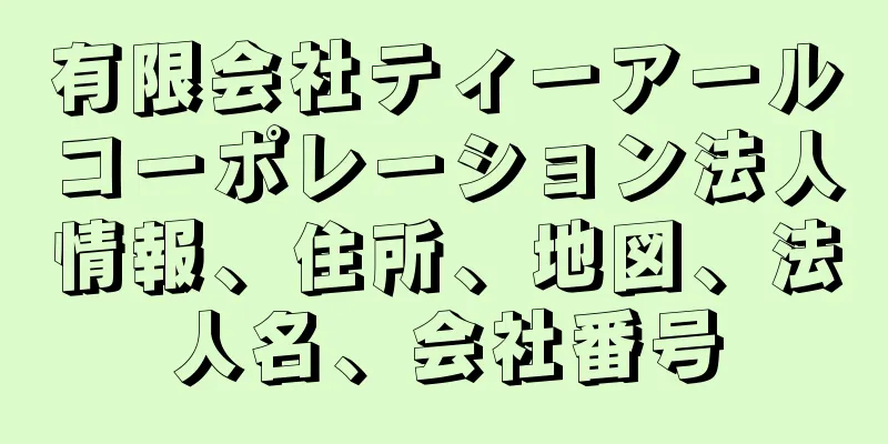 有限会社ティーアールコーポレーション法人情報、住所、地図、法人名、会社番号