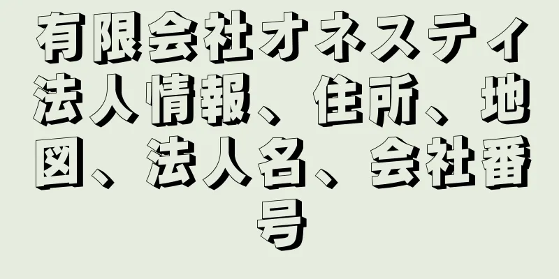 有限会社オネスティ法人情報、住所、地図、法人名、会社番号