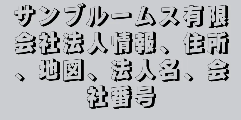 サンブルームス有限会社法人情報、住所、地図、法人名、会社番号