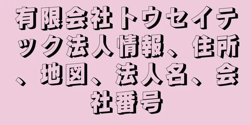 有限会社トウセイテック法人情報、住所、地図、法人名、会社番号