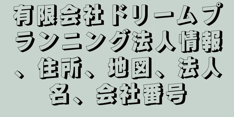 有限会社ドリームプランニング法人情報、住所、地図、法人名、会社番号