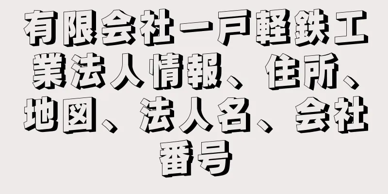 有限会社一戸軽鉄工業法人情報、住所、地図、法人名、会社番号