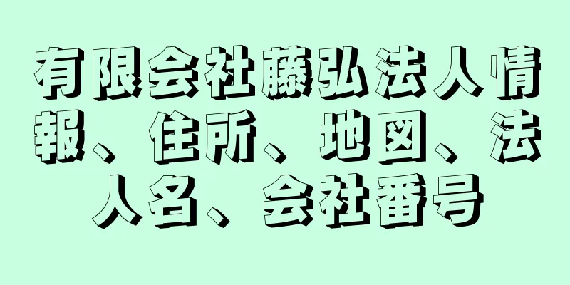 有限会社藤弘法人情報、住所、地図、法人名、会社番号