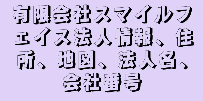有限会社スマイルフェイス法人情報、住所、地図、法人名、会社番号