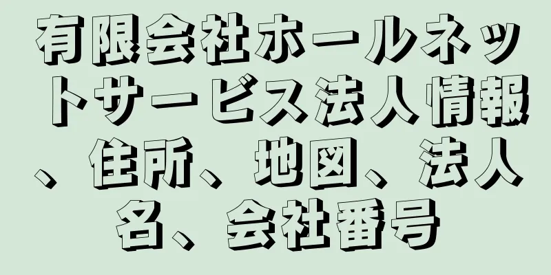 有限会社ホールネットサービス法人情報、住所、地図、法人名、会社番号