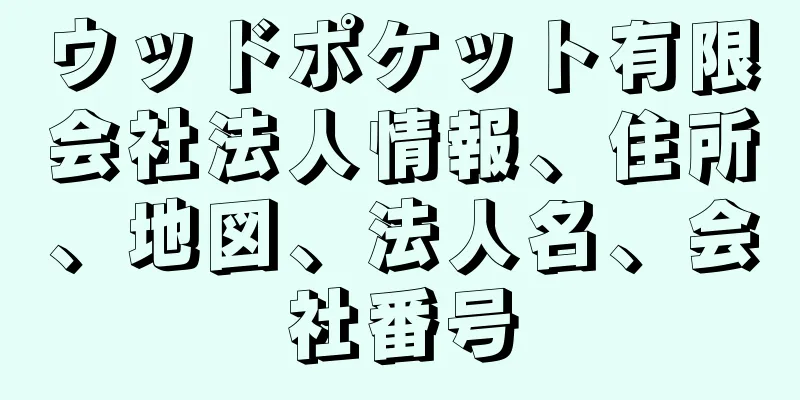 ウッドポケット有限会社法人情報、住所、地図、法人名、会社番号