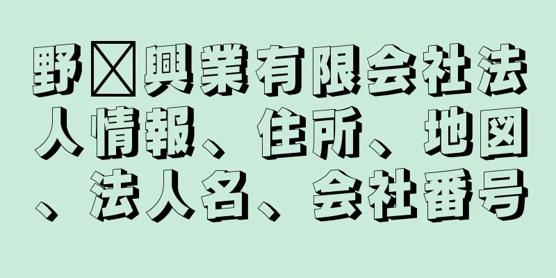 野﨑興業有限会社法人情報、住所、地図、法人名、会社番号