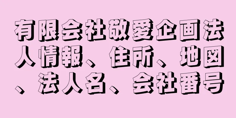 有限会社敬愛企画法人情報、住所、地図、法人名、会社番号