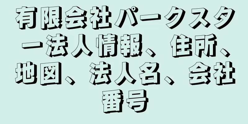 有限会社パークスター法人情報、住所、地図、法人名、会社番号