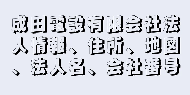 成田電設有限会社法人情報、住所、地図、法人名、会社番号