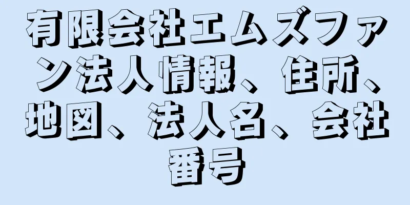 有限会社エムズファン法人情報、住所、地図、法人名、会社番号