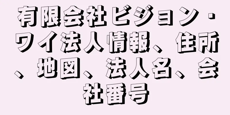 有限会社ビジョン・ワイ法人情報、住所、地図、法人名、会社番号