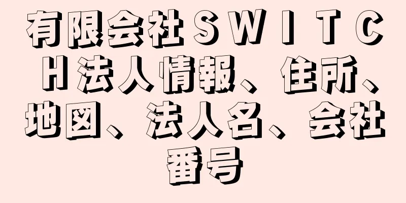 有限会社ＳＷＩＴＣＨ法人情報、住所、地図、法人名、会社番号