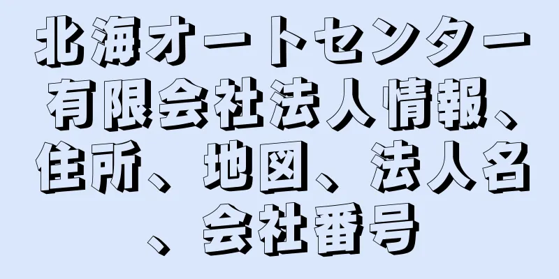 北海オートセンター有限会社法人情報、住所、地図、法人名、会社番号